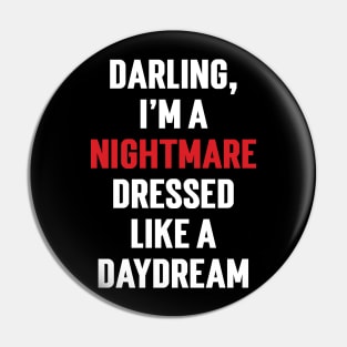 Darling, I'm a nightmare dressed like a daydream v2 Pin