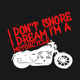 i Don't Snore i Dream i'm a Motorcycle T-Shirt