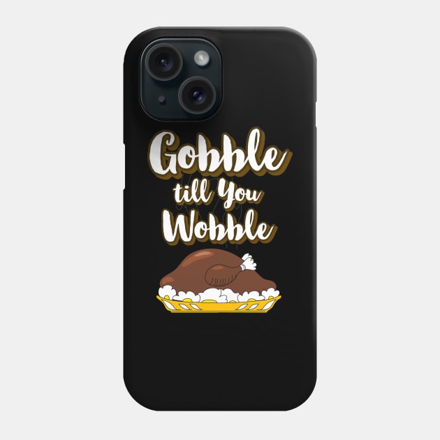 Gobble till you Wobble Funny Thanksgiving Phone Case by CookingLove