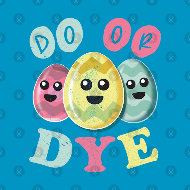 Do Or Dye - Funny Cute Colored Easter Eggs by bonmotto