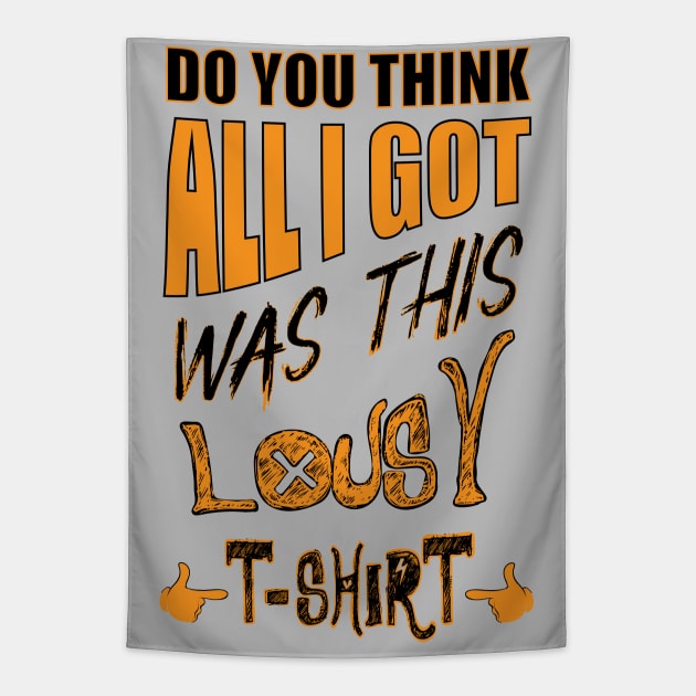 DO You Think - All I Got Was This Lousy T-shirt Tapestry by 66designer99