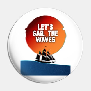 LET'S SAIL THE WAVES Pin