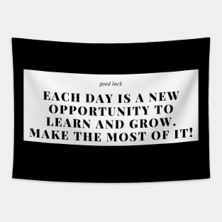 Each day is a new opportunity to learn and grow. Make the most of it! Tapestry