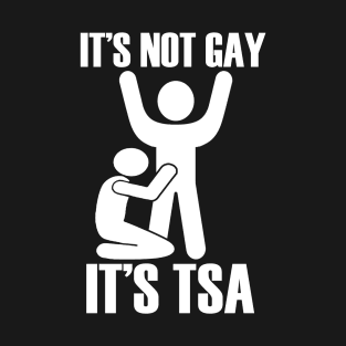 It's Not Gay, It's TSA T-Shirt