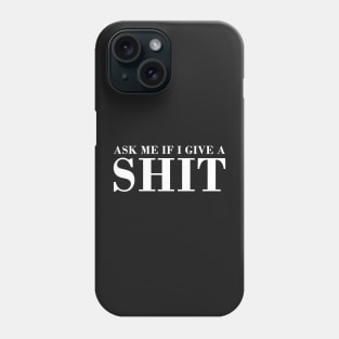 Ask Me If I Give Shit Phone Case