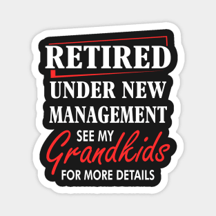 Retired under New management See my grand kids Magnet