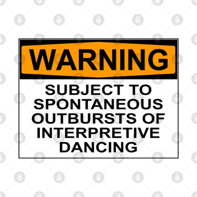 WARNING: SUBJECT TO SPONTANEOUS OUTBURSTS OF INTERPRETIVE DANCING by wanungara