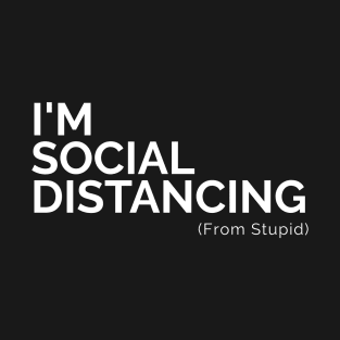 I'm Social Distancing (From Stupid) T-Shirt