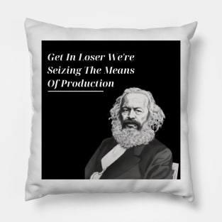 Get In Loser We're Seizing The Means Of Production Pillow