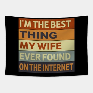 I'm The Best Thing My Wife Ever Found On The Internet Tapestry