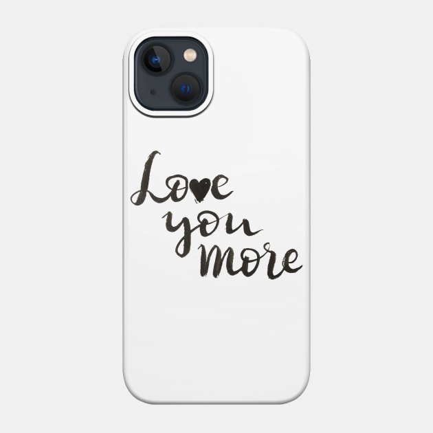 Love you more - Love - Phone Case