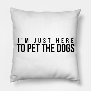 I'm just here to pet the dogs t-shirt Pillow