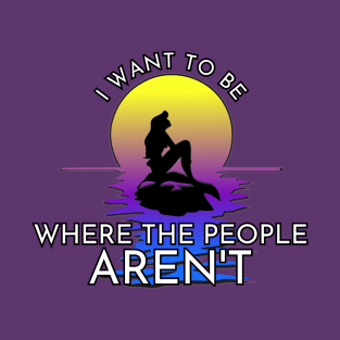 I Want to be Where the People AREN'T T-Shirt