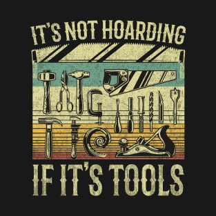 It's Not Hoarding If It's Tools T-Shirt