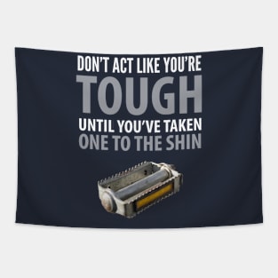 FUNNY QUOTES / DON’T ACT LIKE YOU’RE TOUGH UNTIL YOU TAKE ONE TO THE SHIN Tapestry