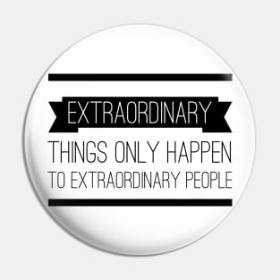 Extraordinary Things Only Happen to Extraordinary People Pin