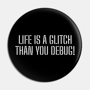 Life is a glitch, than you debug! Pin