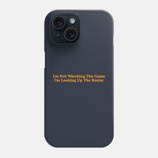 I'm Not Watching the Game, I'm Looking up the Roster - Funny Tailgate Y2K Aesthetic Phone Case