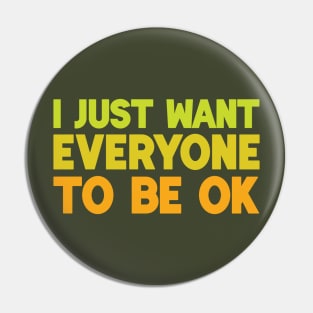 I Just Want Everyone to Be OK Pin