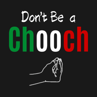 Don't Be A Chooch funny Italian Joke- funny italian american gift for birthday T-Shirt