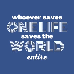 Whoever saves one life saves the world entire T-Shirt