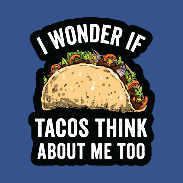 i wonder if tacos think about me too2 by Hunters shop