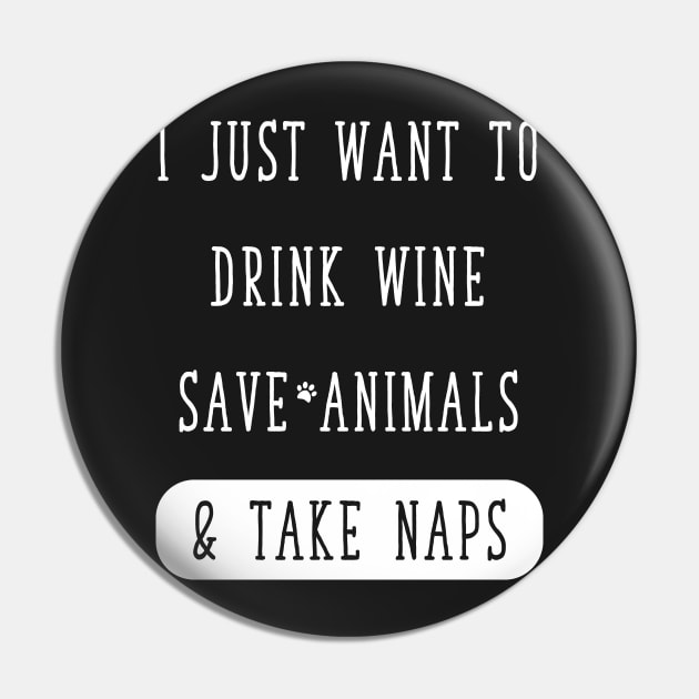 I just want to drink wine save animals & take naps Pin by captainmood