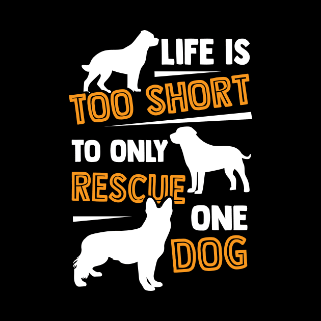 Life Is Too Short To Only Rescue One Dog by Dolde08