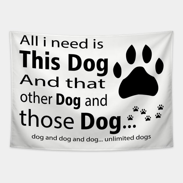 All I Need Is This Dog And... Unlimited Dogs Tapestry by ulunkz