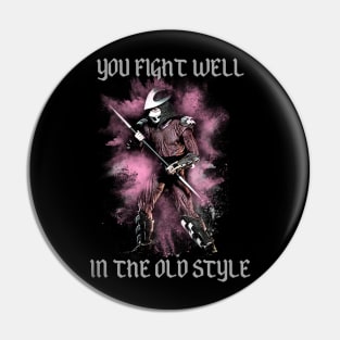 You Fight Well In The Old Style Pin