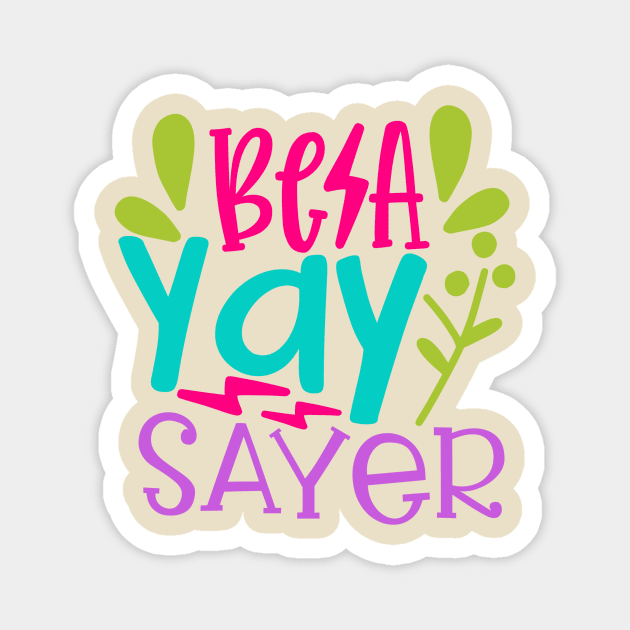 Be a Yay Sayer Magnet by VijackStudio