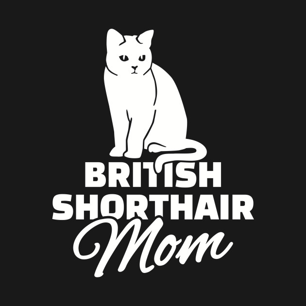 British Shorthair Mom British Shorthair T Shirt Teepublic De