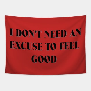 I DON'T NEED AN EXCUSE TO FEEL GOOD! Tapestry