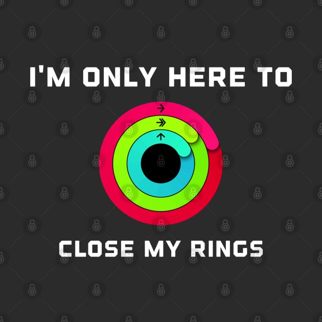 I'm Only Here To Close My Rings by Raw Designs LDN