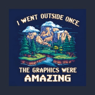 I Went Outside Once. The Graphics Were Amazing T-Shirt