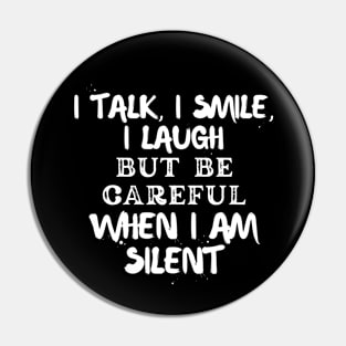 I talk, I smile, I laugh but be careful when I am silent Pin