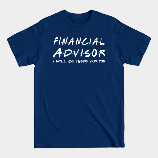 Disover Financial Advisor Gifts - I'll be there for you - Financial Advisor - T-Shirt