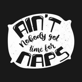 Aint`nobody got time for naps T-Shirt