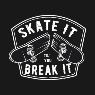 Skate it til you break it T-Shirt