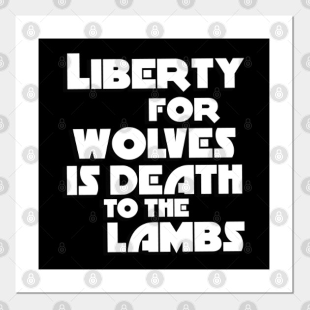 Liberty For Wolves Is Death To The Lambs Liberty Posters And Art Prints Teepublic