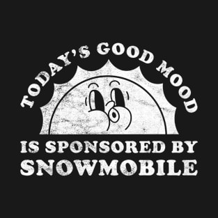 Today's Good Mood Is Sponsored By Snowmobile Gift for Snowmobile Lover T-Shirt