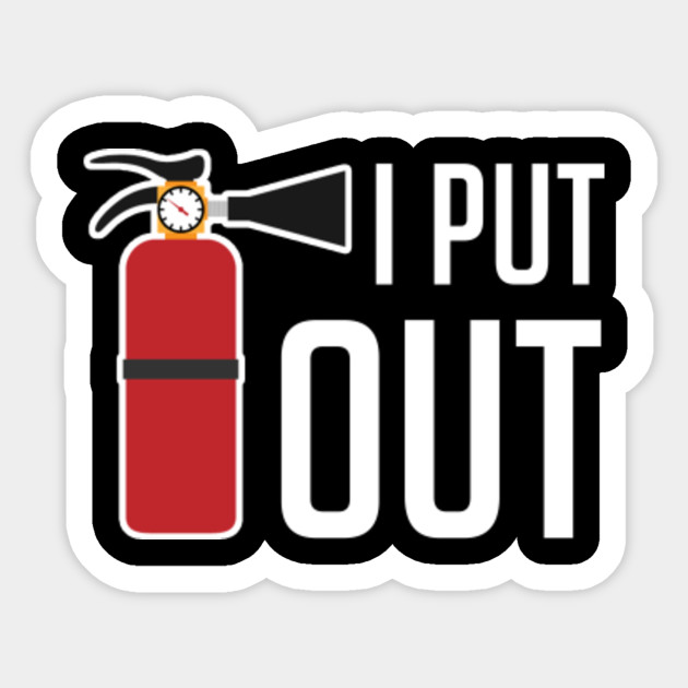 I Put Out Firefighters Lovely Saying