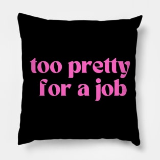 Too pretty for a job Pillow