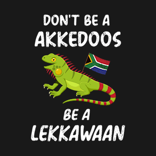 South Africa don't be akkedoos be lekkawaan iguana leggewaan funny T-Shirt