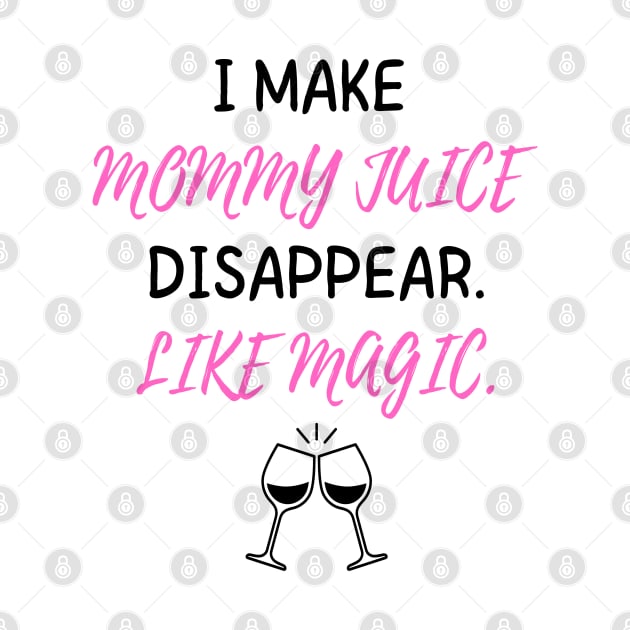 I Make Mommy Juice Disappear Like Magic Women's by FeFe's Tee Trendz