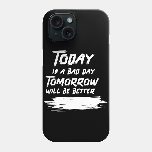 Today is a bad day, Tomorrow will be better Phone Case by TheGardenofEden