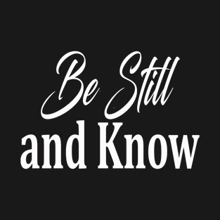 Be Still and Know T-Shirt