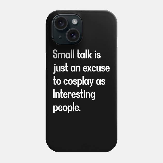 Smalll talk is just an excuse to cosplay as Interesting people. [White Text] Phone Case by intromerch