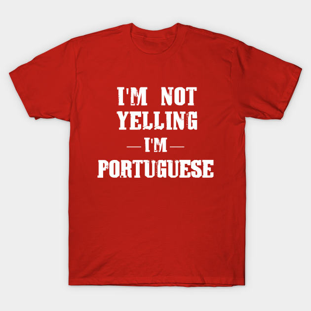 I'm Not Yelling, I'm Portuguese (Light) - Portuguese - T-Shirt | TeePublic