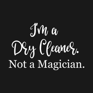 I'm a Dry Cleaner Not a Magician T-Shirt